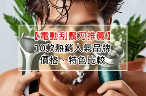 【電動刮鬍刀推薦】10款熱銷人氣品牌、價格、特色比較