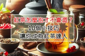 紅茶怎麼泡才不會澀？10個小技巧讓你成為紅茶達人