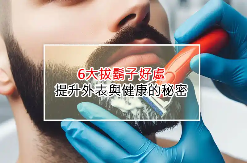 6大拔鬍子好處：提升外表與健康的秘密