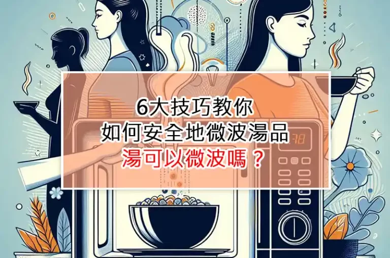 6大技巧教你如何安全地微波湯品：湯可以微波嗎？